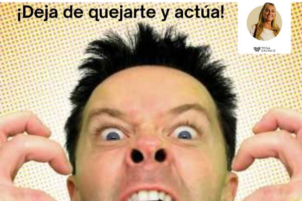 Deja de quejarte y actúa -Desarrollo Humano-
