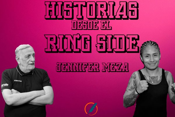 Historias desde el ring side: Jennifer Meza sueña con el título mundial
