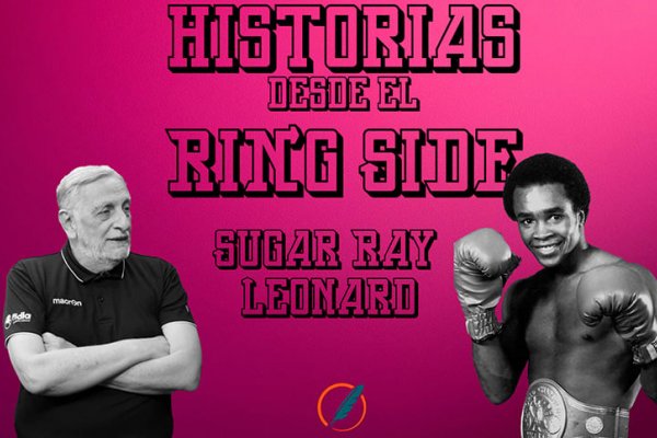 Historias desde el ring side: la actualidad del boxeo y el recuerdo de Ray Sugar Leonard